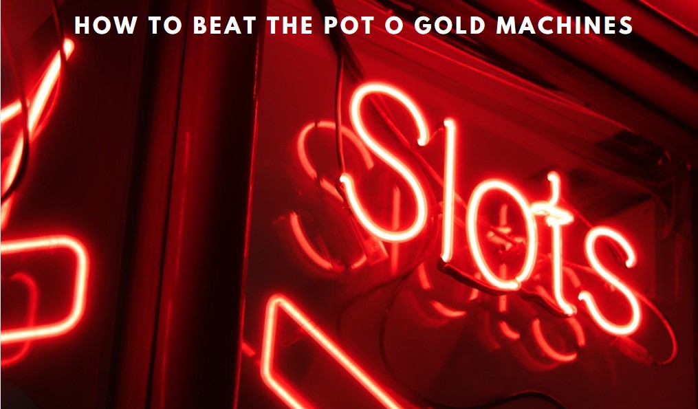 How to Beat the Pot O Gold Machines